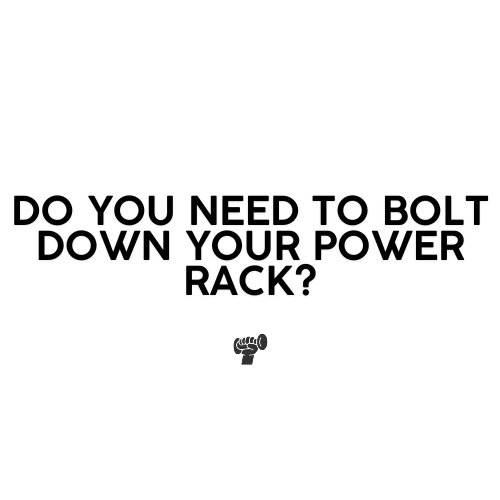 Do You Need to Bolt Down Your Power Rack?