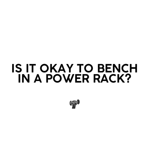 Is It Okay to Bench in a Power Rack?