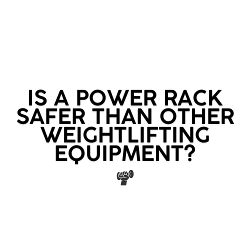 Is a Power Rack Safer Than Other Weightlifting Equipment?