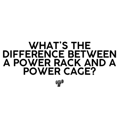 What’s the Difference Between a Power Rack and a Power Cage?